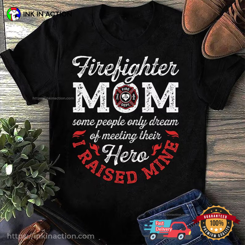 I Rised Their Hero Proud Firefighter Mom Shirt I Rised Their Hero Proud Firefighter Mom Shirt