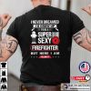 I’m A Super Sexy Firefighter Shirt