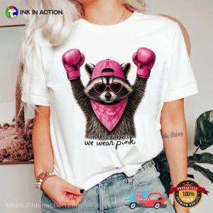 In October We Wear Pink Raccoon Breast Cancer Support Shirt In October We Wear Pink Raccoon Breast Cancer Support Shirt
