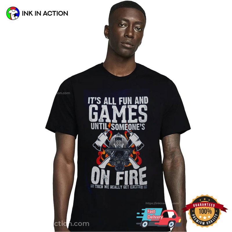 It's All Fun And Games Funny Firefighter Shirt It's All Fun And Games Funny Firefighter Shirt