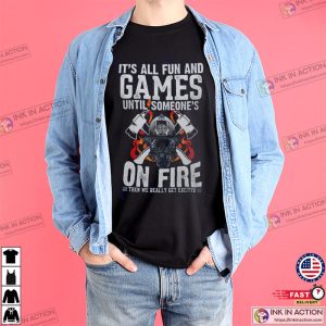 It’s All Fun And Games Funny Firefighter Shirt