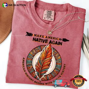 Make America Native Again, American Native Rights Comfort Colors Shirt 2 InkInAction.com