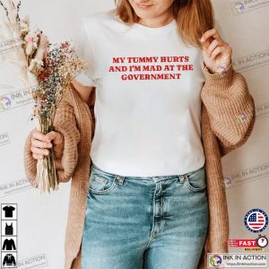 My Tummy Hurts And I’m Mad At The Government Shirt