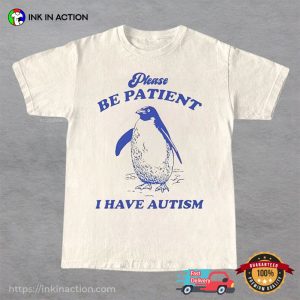 Please Be Patient I Have Autism Funny Penguin Autism Shirt