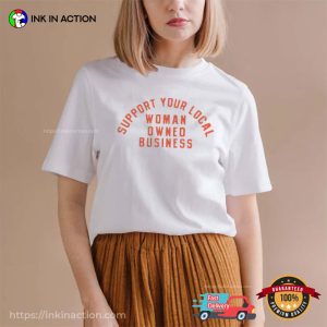 Support Your Local Women Owned Business, Feminist Quotes​ Shirt