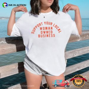 Support Your Local Women Owned Business, feminist quotes Shirt 3 InkInAction.com