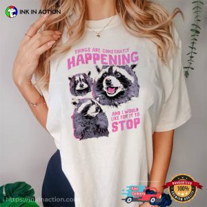 Things Are Constantly Happening Cute Positive Raccoon Meme Comfort Colors Shirt