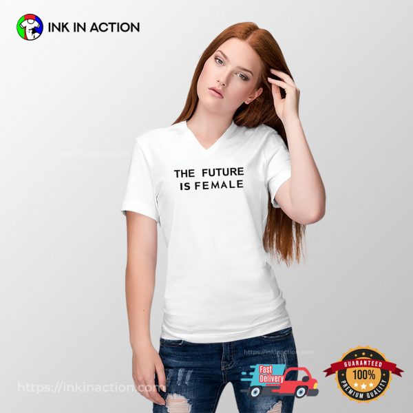 The Future Is Female Humor Feminism Quote Shirt InkInAction.com 600x600