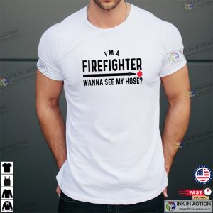 Wanna See My Hose Humor Firefighter Shirt 2 InkInAction.com