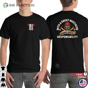 With A Great Mustache Comes Great Responsibility American Firefighter Shirt With A Great Mustache Comes Great Responsibility American Firefighter Shirt