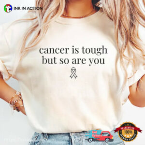 Cancer Is Tough But So Are You, Cancer Encouragement Quotes Comfort Colors Shirt