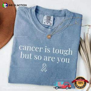 Cancer Is Tough But So Are You, Cancer Encouragement Quotes Comfort Colors Shirt