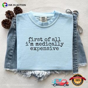 First Of All, I’m Medically Expensive Funny Cancer Survivor Quotes Comfort Colors Shirt