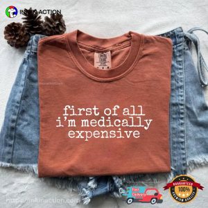 First Of All, I'm Medically Expensive Funny Cancer Survivor Quotes Comfort Colors Shirt 2 InkInAction.com