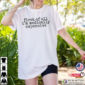 First Of All, I’m Medically Expensive Funny Cancer Survivor Quotes Comfort Colors Shirt