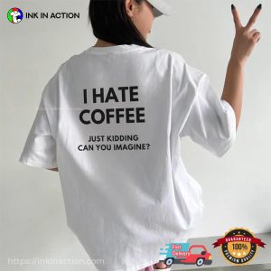 I Hate Coffee Just Kidding Funny Coffee Addict Joke Comfort Colors Shirt