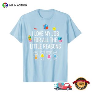 I Love My Job For All The Little Reasons Kindergarten Teacher Gifts Tee 2 InkInAction.com