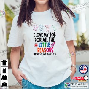 I Love My Job For All The Little Reasons Preschool Teacher Life Tee