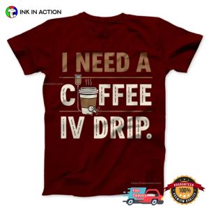 I Need A Coffee IV Drip Funny Coffee Energy Tee 1 InkInAction.com