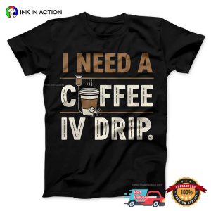 I Need A Coffee IV Drip Funny Coffee Energy Tee 2 InkInAction.com