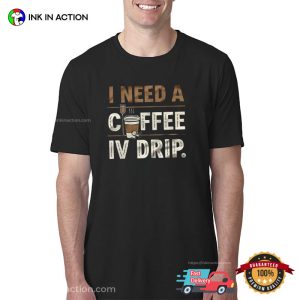 I Need A Coffee IV Drip Funny Coffee Energy Tee InkInAction.com