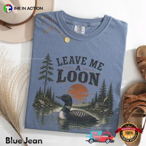 Leave Me A Loon Funny Nature Bird Lover Comfort Colors Shirt 2 InkInAction.com