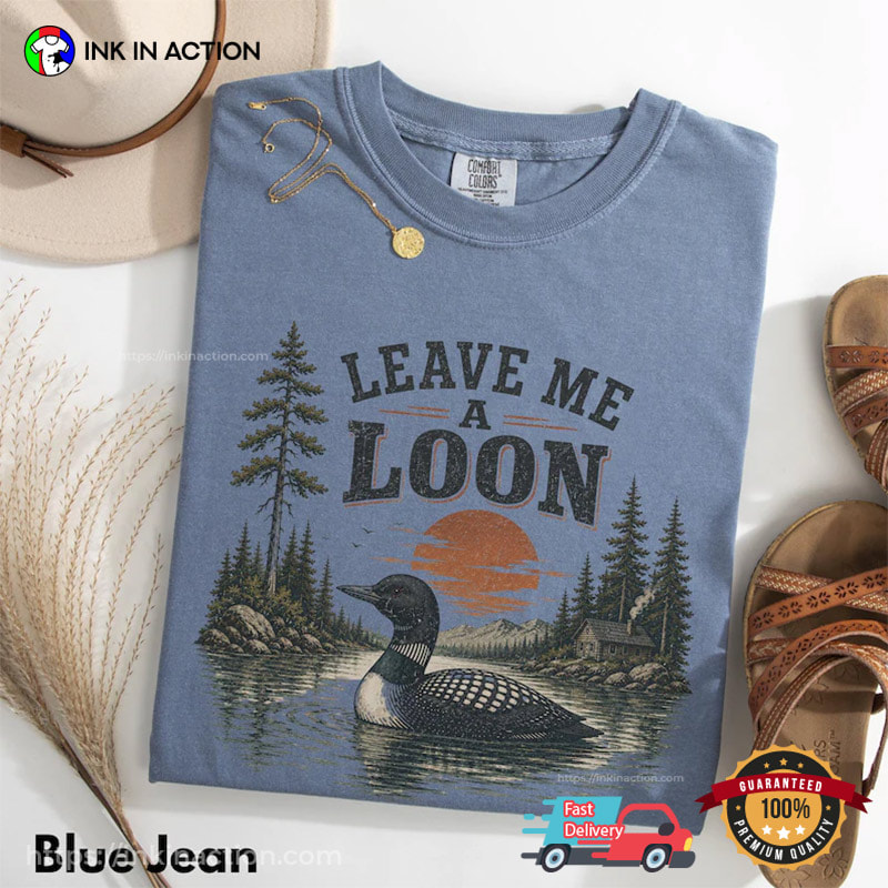 Leave Me A Loon Funny Nature Bird Lover Comfort Colors Shirt Leave Me A Loon Funny Nature Bird Lover Comfort Colors Shirt