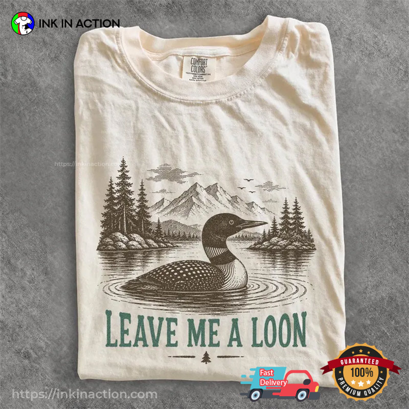 Leave Me A Loon Retro Nature Lover Gifts Comfort Colors Shirt Leave Me A Loon Retro Nature Lover Gifts Comfort Colors Shirt