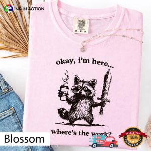 Okay I’m Here Where’s The Work Funny Worker Raccoon Meme Comfort Colors Shirt