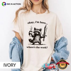Okay I’m Here Where’s The Work Funny Worker Raccoon Meme Comfort Colors Shirt Okay I’m Here Where’s The Work Funny Worker Raccoon Meme Comfort Colors Shirt