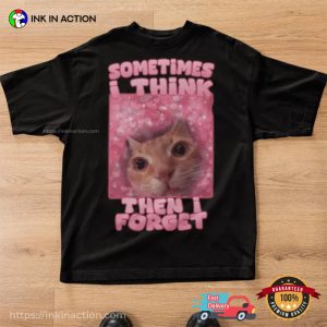 Sometimes I Think Then Forget Funny Cat Meme Shirt