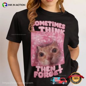 Sometimes i think then forget Funny Cat Meme Shirt 2 InkInAction.com