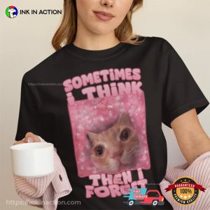 Sometimes I Think Then Forget Funny Cat Meme Shirt Sometimes I Think Then Forget Funny Cat Meme Shirt