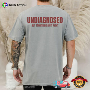 Undiagnosed But Something Ain’t Right Funny Mental Health Quotes Comfort Colors Shirt
