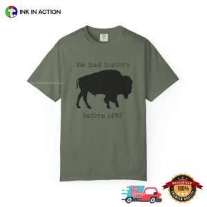 We Had History Before 1492, Anti Columbus Day Comfort Colors Shirt 2 InkInAction.com