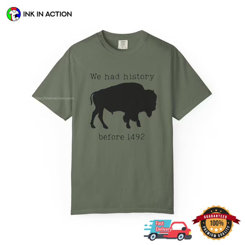 We Had History Before 1492, Anti Columbus Day Comfort Colors Shirt We Had History Before 1492, Anti Columbus Day Comfort Colors Shirt