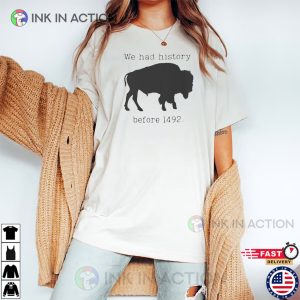 We Had History Before 1492, Anti Columbus Day Comfort Colors Shirt InkInAction.com
