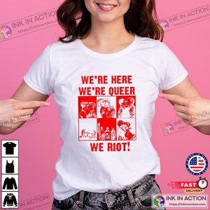 We’re Here We’re Queer We Riot Gay Pride Shirt