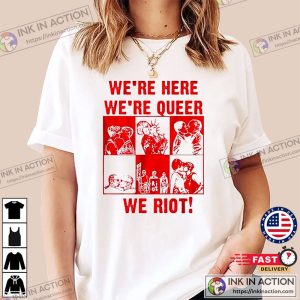 We’re Here We’re Queer We Riot Gay Pride Shirt