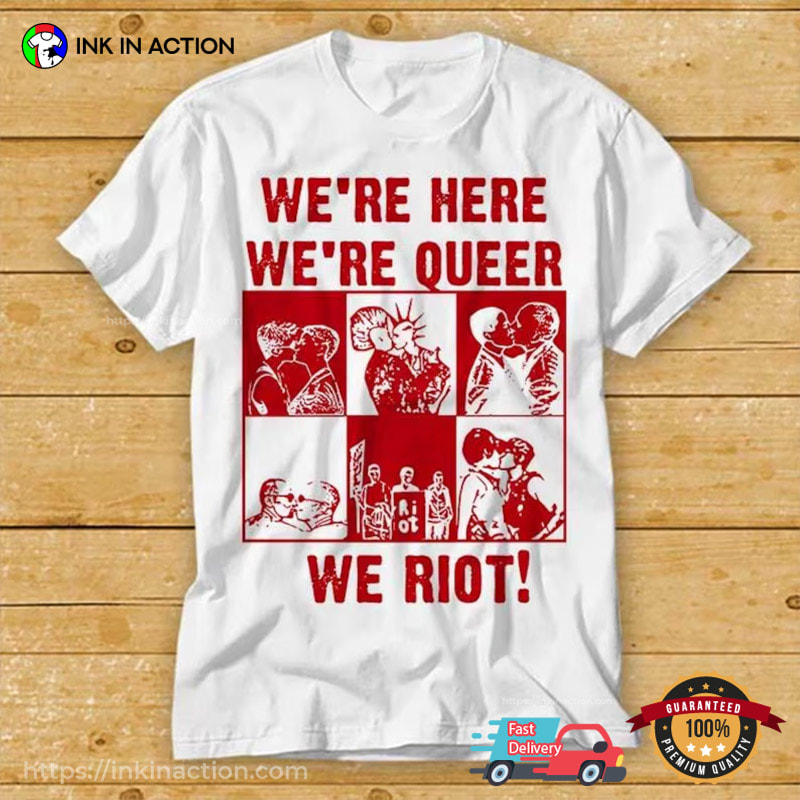 We're Here We're Queer We Riot Gay Pride Shirt We're Here We're Queer We Riot Gay Pride Shirt