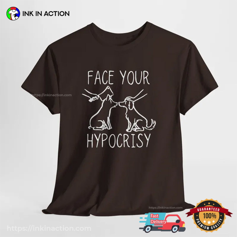 Face Your Hypocrisy, Animal Rights Activist Shirt Face Your Hypocrisy, Animal Rights Activist Shirt