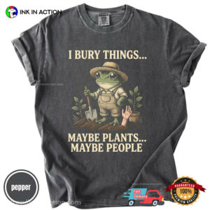 I Bury Things Maybe Plants Maybe People Funny Sarcastic Frog Meme Comfort Colors Shirt