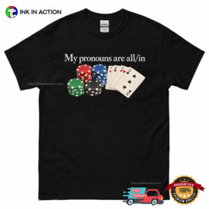 My Pronouns Are All In Funny Gambling Meme Shirt 3 InkInAction.com