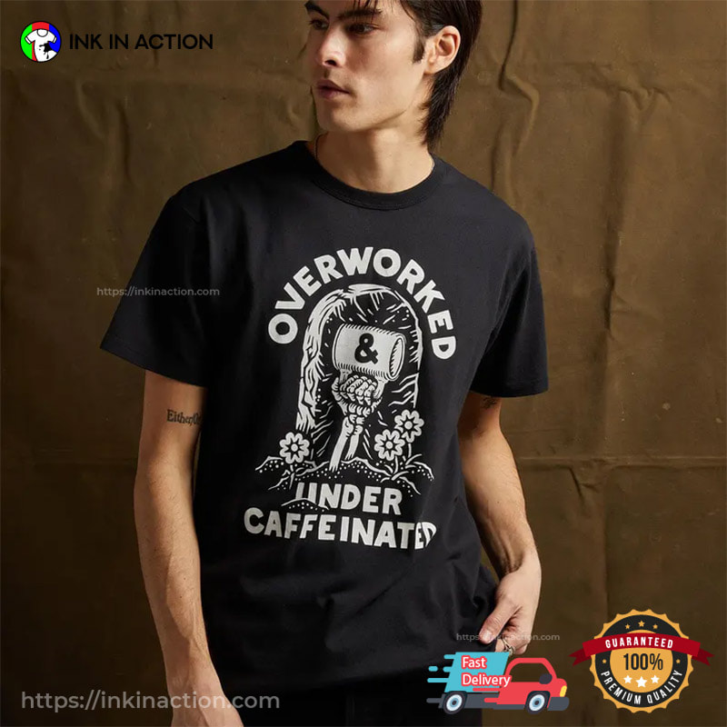 Over Worked And Under Caffeinated, Coffee Worker Gift Shirt Over Worked And Under Caffeinated, Coffee Worker Gift Shirt