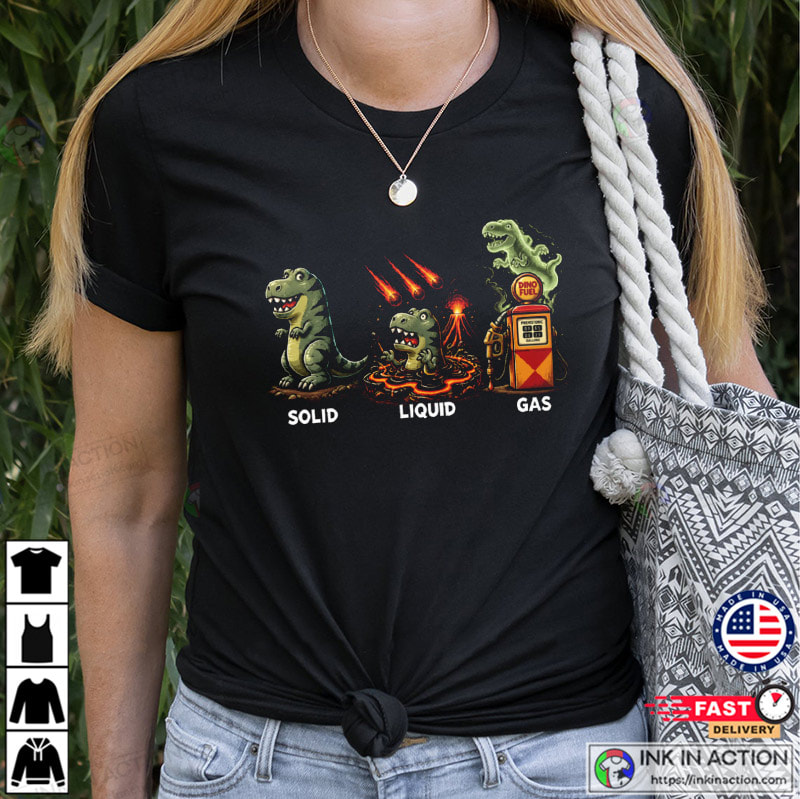 Solid Liquid Gas Funny Dinosaur States Of Matter Shirt Solid Liquid Gas Funny Dinosaur States Of Matter Shirt