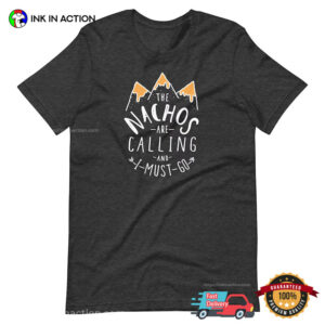 The Nachos Are Calling Funny Nachos Lover Shirt