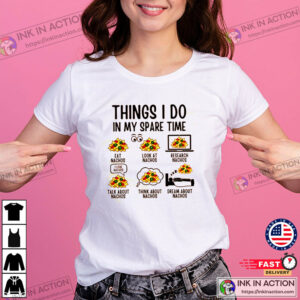 Things I Do In My Spare Time, Nachos Day Celebration Shirt Things I Do In My Spare Time, Nachos Day Celebration Shirt