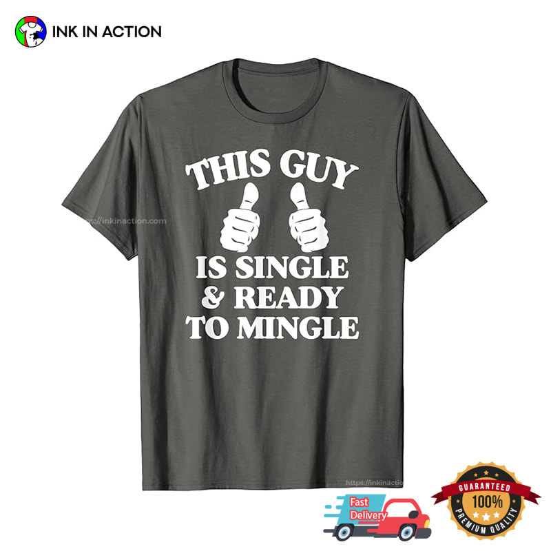 This Guy Is Single And Ready To Mingle Funny Singles Day Shirt This Guy Is Single And Ready To Mingle Funny Singles Day Shirt