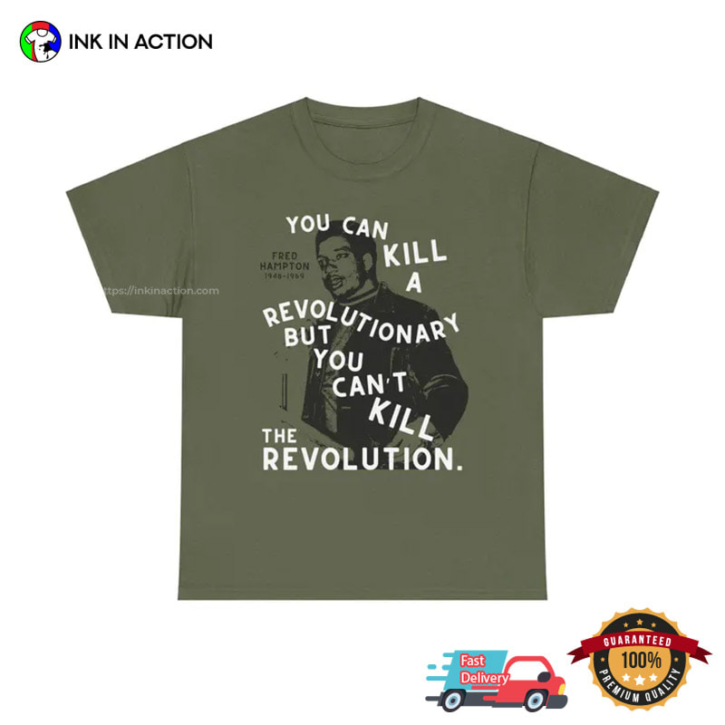 You Can't Kill The Revolution Fred Hampton Quote Comfort Colors Shirt You Can't Kill The Revolution Fred Hampton Quote Comfort Colors Shirt